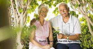 Health Insurance For Old Age Citizens