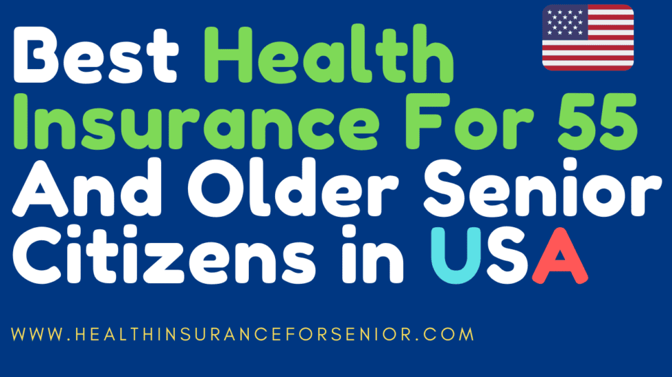 Top 7 Best Health Insurance For 55 And Older Senior Citizens