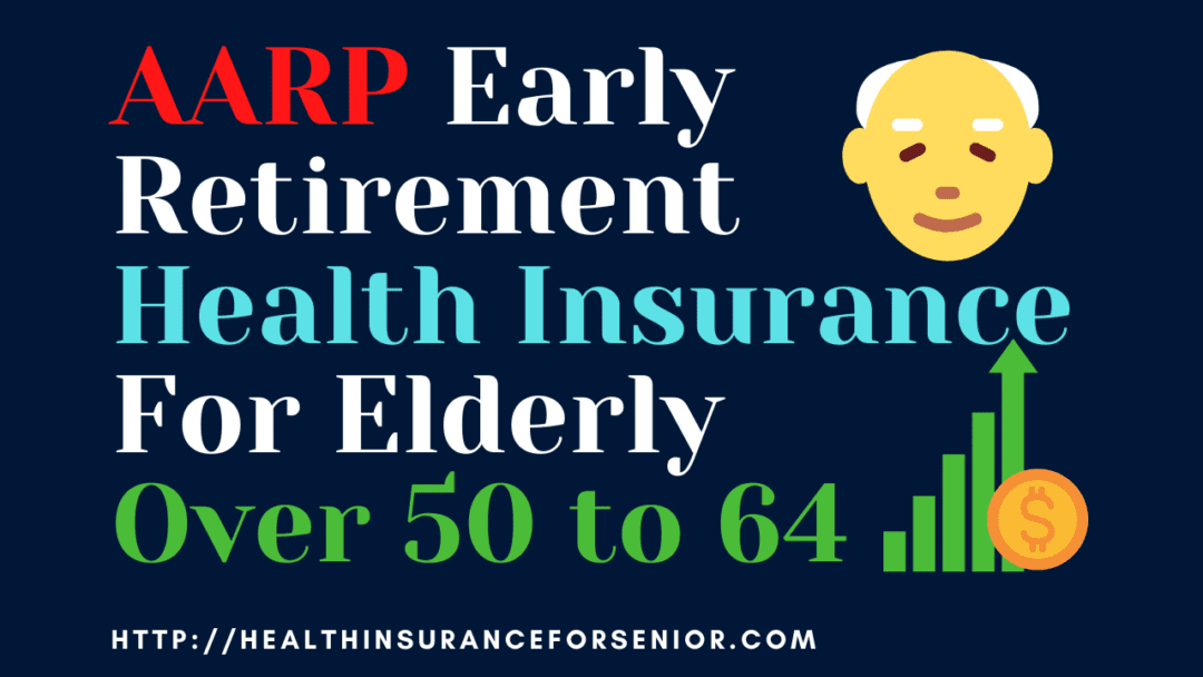 Best AARP Early Retirement Health Insurance For Elderly Over 50