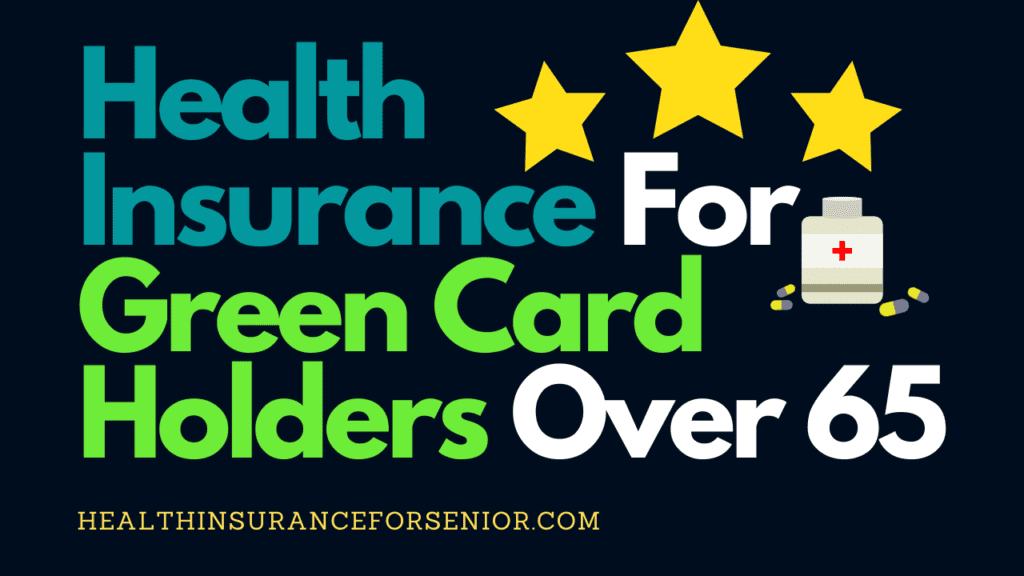Health Insurance For Green Card Holders Over 65